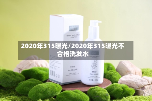 2020年315曝光/2020年315曝光不合格洗发水