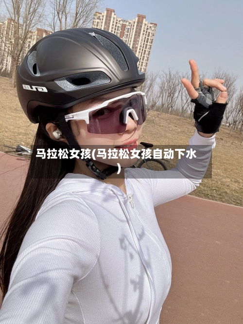 马拉松女孩(马拉松女孩自动下水)