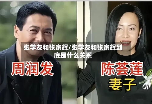 张学友和张家辉/张学友和张家辉到底是什么关系-第3张图片