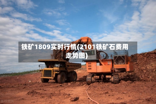铁矿1809实时行情(2101铁矿石费用走势图)