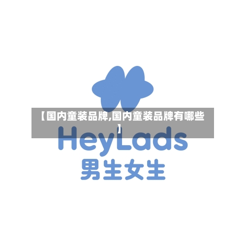 【国内童装品牌,国内童装品牌有哪些】-第2张图片