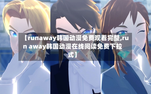 【runaway韩国动漫免费观看完整,run away韩国动漫在线阅读免费下拉式】
