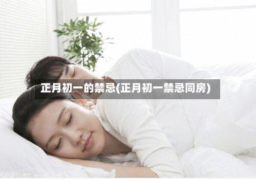 正月初一的禁忌(正月初一禁忌同房)-第2张图片