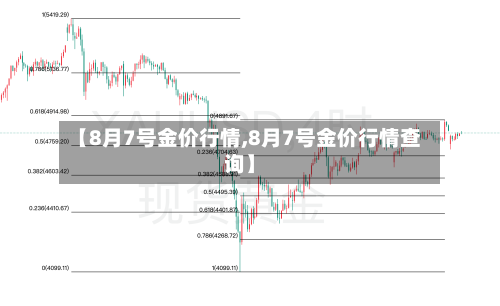 【8月7号金价行情,8月7号金价行情查询】