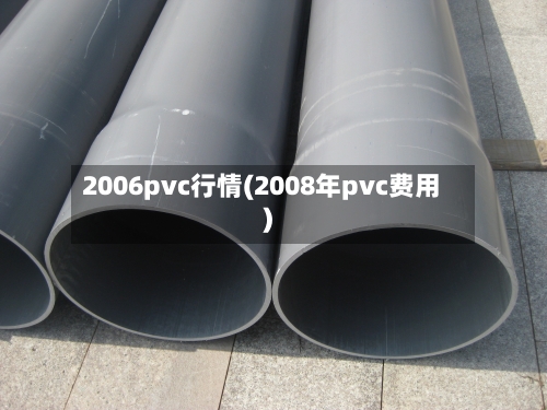 2006pvc行情(2008年pvc费用)