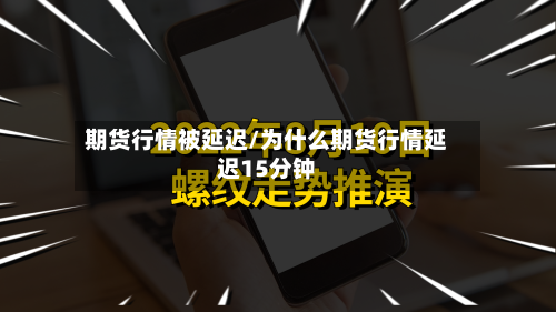 期货行情被延迟/为什么期货行情延迟15分钟-第2张图片