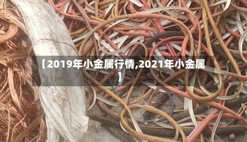 【2019年小金属行情,2021年小金属】