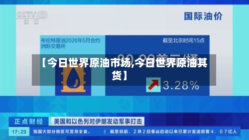 【今日世界原油市场,今日世界原油其货】