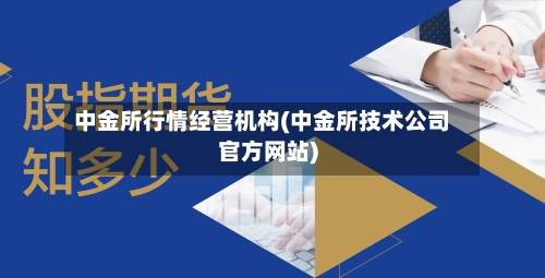 中金所行情经营机构(中金所技术公司官方网站)