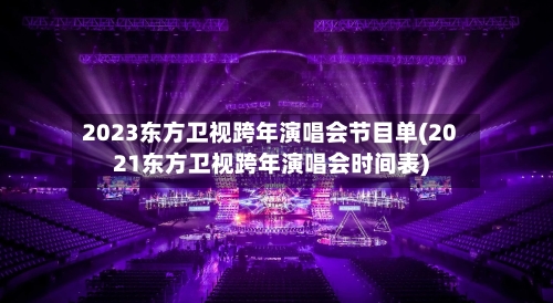 2023东方卫视跨年演唱会节目单(2021东方卫视跨年演唱会时间表)