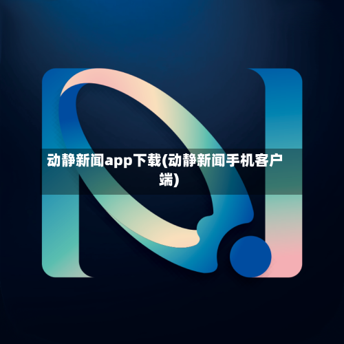 动静新闻app下载(动静新闻手机客户端)