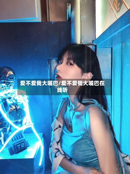 爱不爱我大嘴巴/爱不爱我大嘴巴在线听-第2张图片