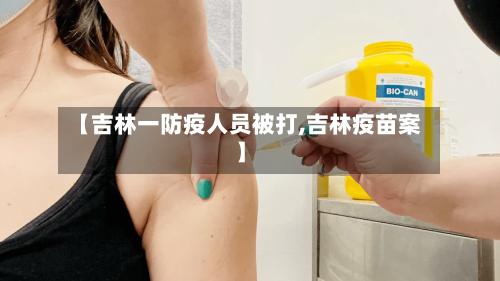 【吉林一防疫人员被打,吉林疫苗案】