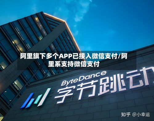 阿里旗下多个APP已接入微信支付/阿里系支持微信支付