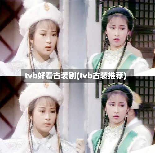 tvb好看古装剧(tvb古装推荐)-第3张图片