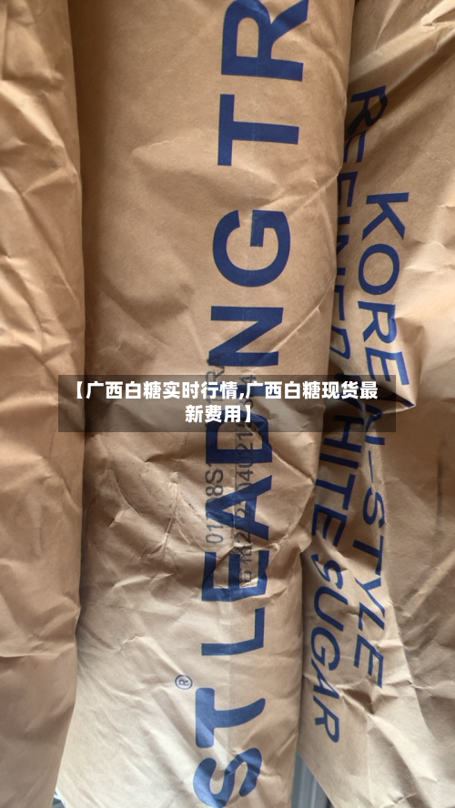 【广西白糖实时行情,广西白糖现货最新费用】