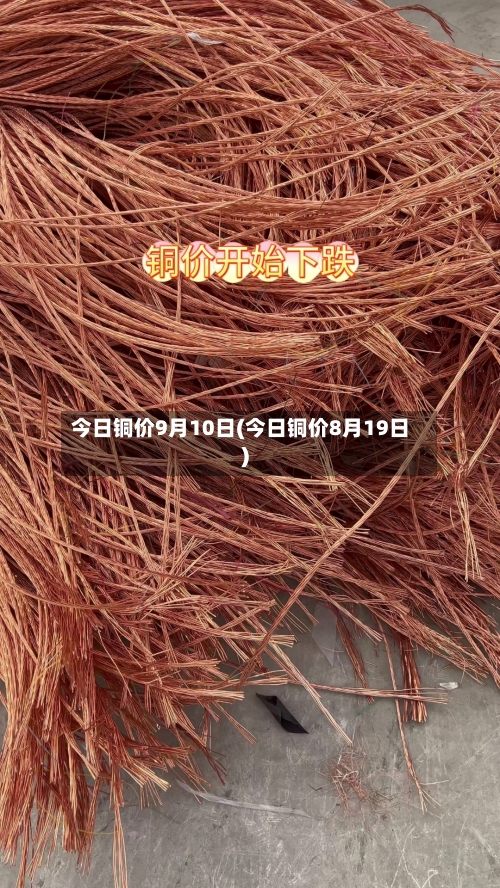 今日铜价9月10日(今日铜价8月19日)-第3张图片