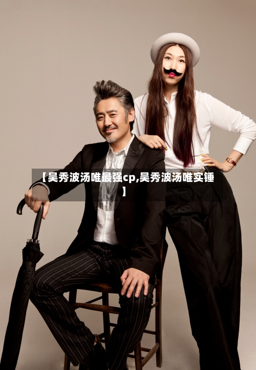 【吴秀波汤唯最强cp,吴秀波汤唯实锤】