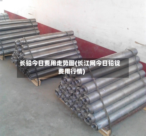 长铅今日费用走势图(长江网今日铅锭费用行情)-第2张图片