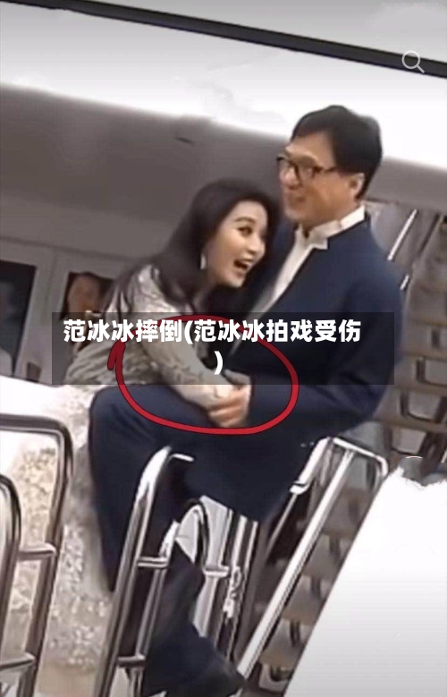 范冰冰摔倒(范冰冰拍戏受伤)