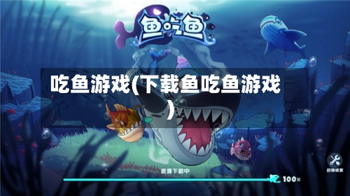 吃鱼游戏(下载鱼吃鱼游戏)