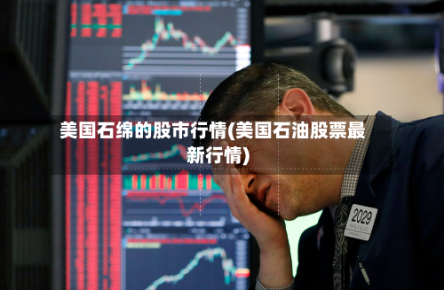 美国石绵的股市行情(美国石油股票最新行情)