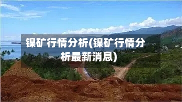 镍矿行情分析(镍矿行情分析最新消息)