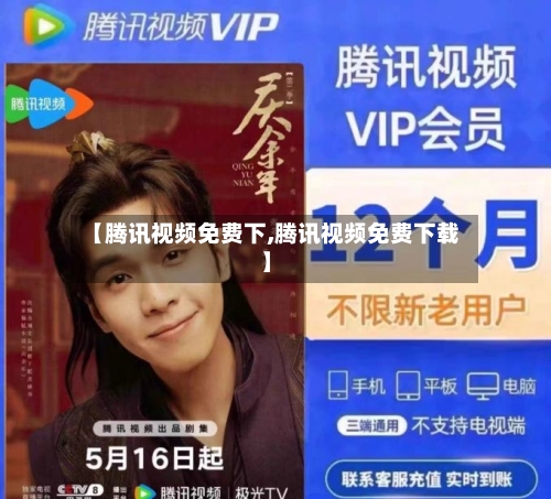 【腾讯视频免费下,腾讯视频免费下载】-第3张图片