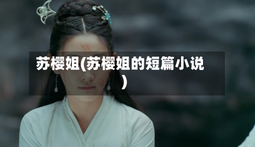 苏樱姐(苏樱姐的短篇小说)