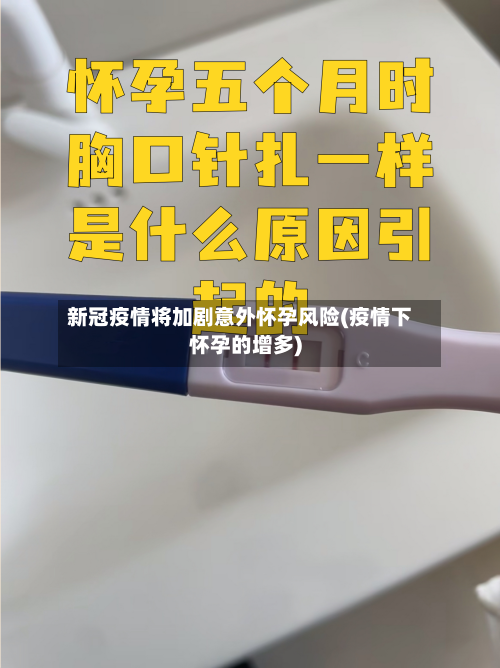 新冠疫情将加剧意外怀孕风险(疫情下怀孕的增多)-第3张图片